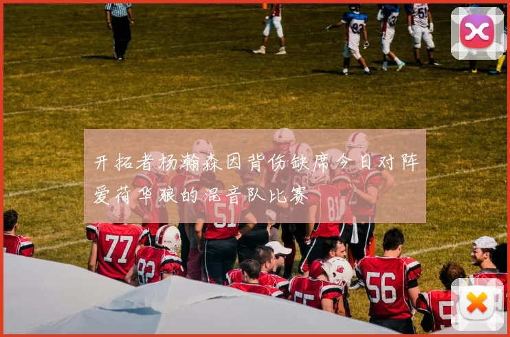 开拓者杨瀚森因背伤缺席今日对阵爱荷华狼的混音队比赛