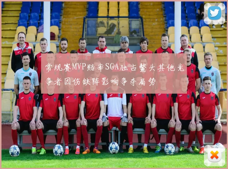 常规赛MVP赔率SGA独占鳌头其他竞争者因伤缺阵影响争夺局势