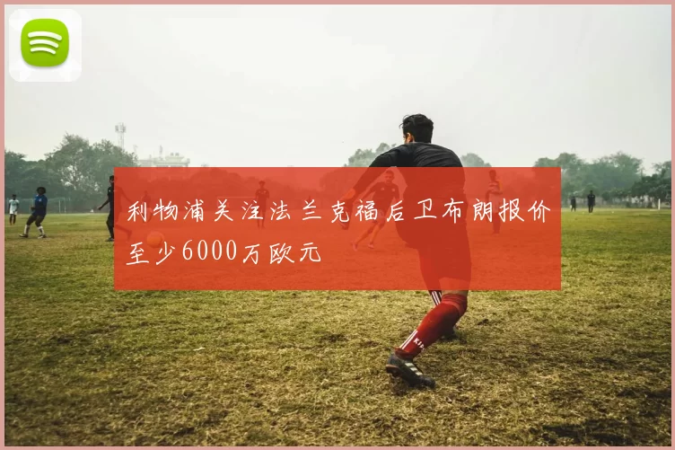 利物浦关注法兰克福后卫布朗报价至少6000万欧元